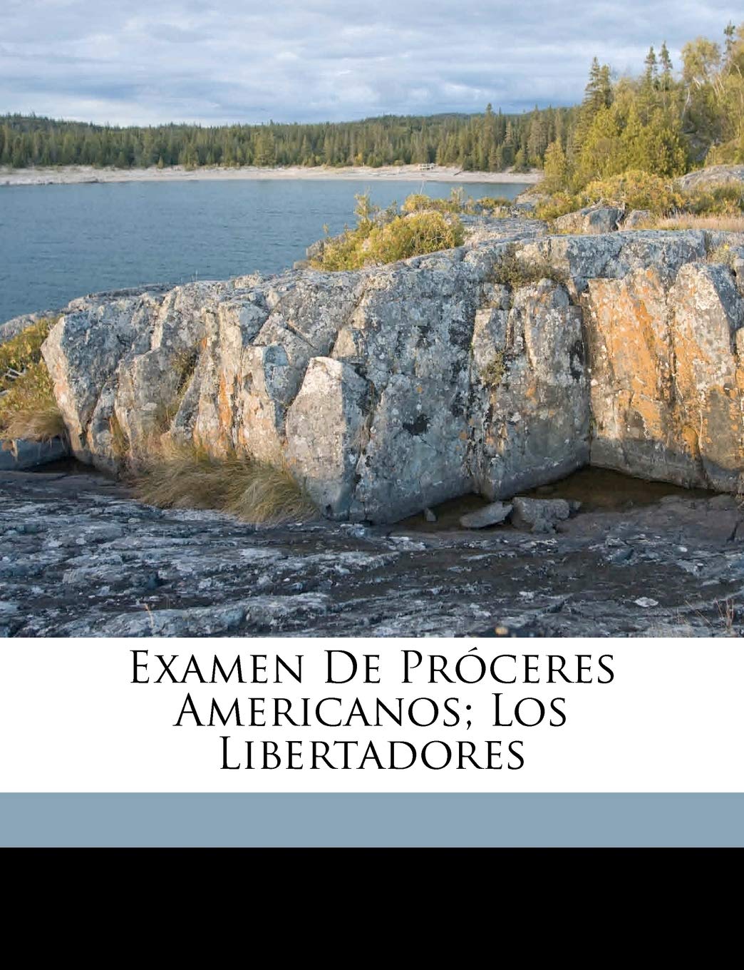 Examen de próceres americanos; los libertadores Politics & History
