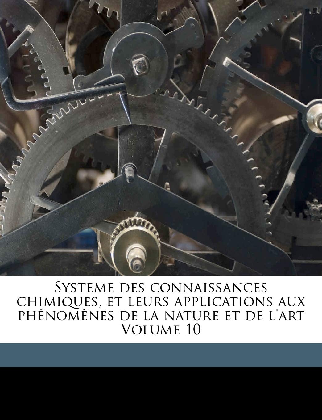Systeme Des Connaissances Chimiques, Et Leurs Applications Aux Phenomenes de La Nature Et de L'Art Volume 10 Politics & History