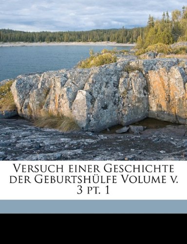 Versuch Einer Geschichte Der Geburtshulfe Volume V. 3 PT. 1 Politics & History