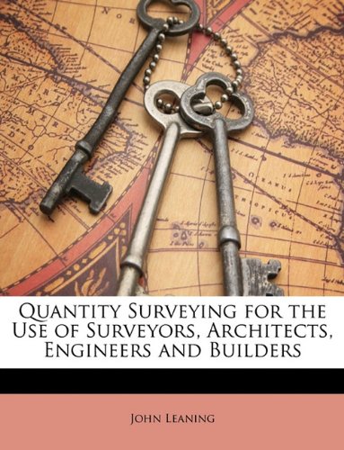 Quantity Surveying for the Use of Surveyors, Architects, Engineers and Builders Business & Technology