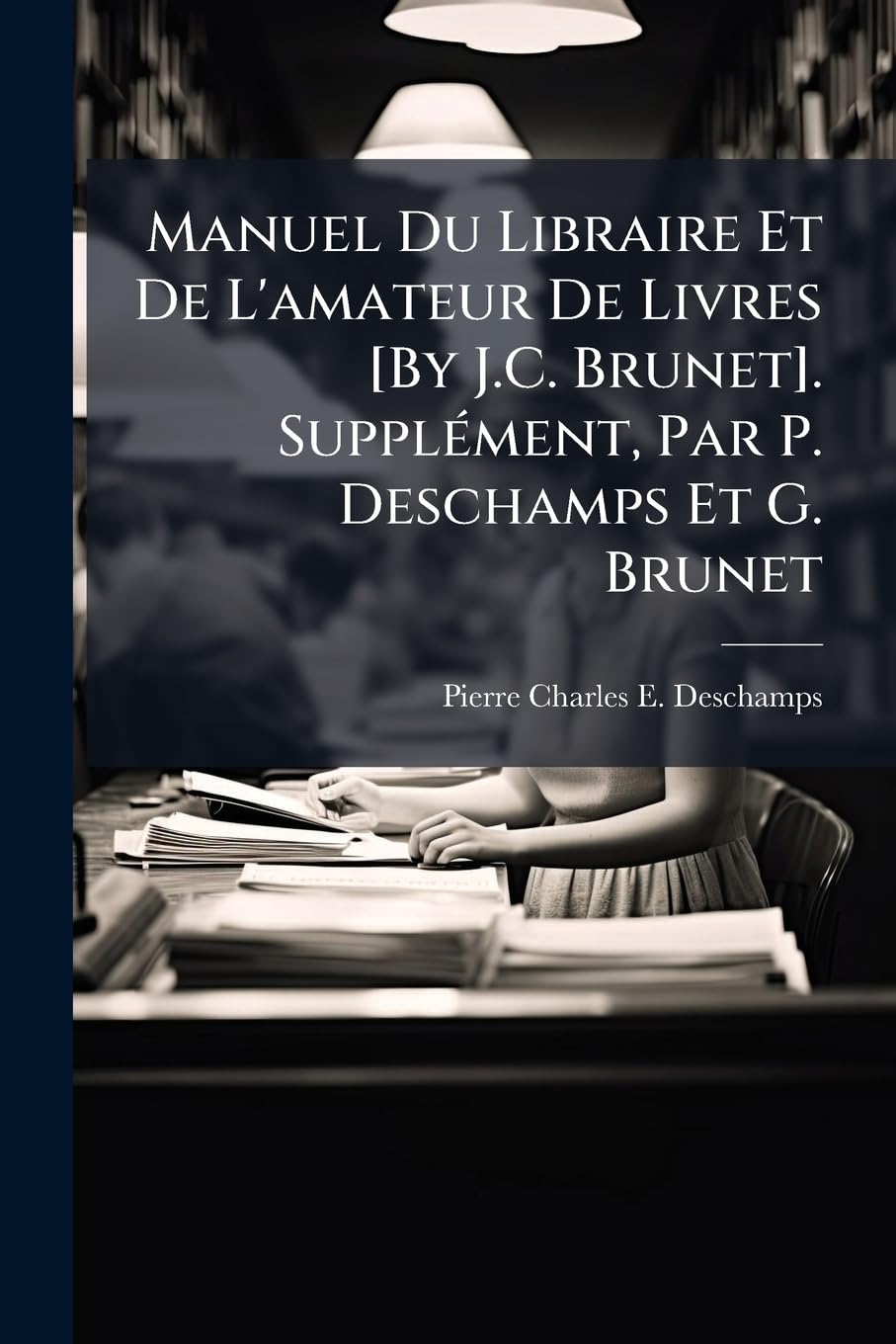 Manuel Du Libraire Et De L'amateur De Livres . Supplément, Par P. Deschamps Et G. Brunet book