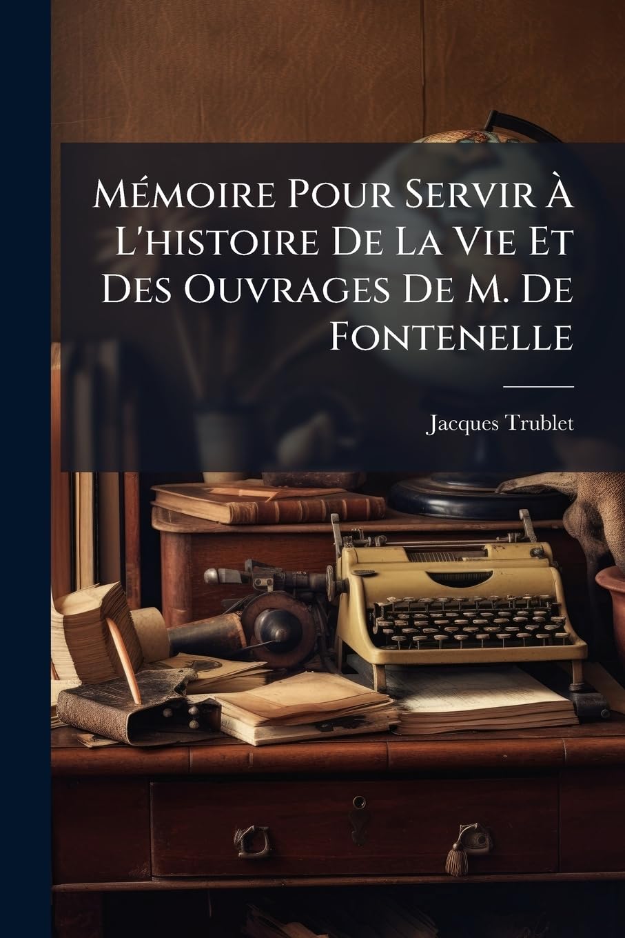 Mémoire Pour Servir À L'histoire De La Vie Et Des Ouvrages De M. De Fontenelle book