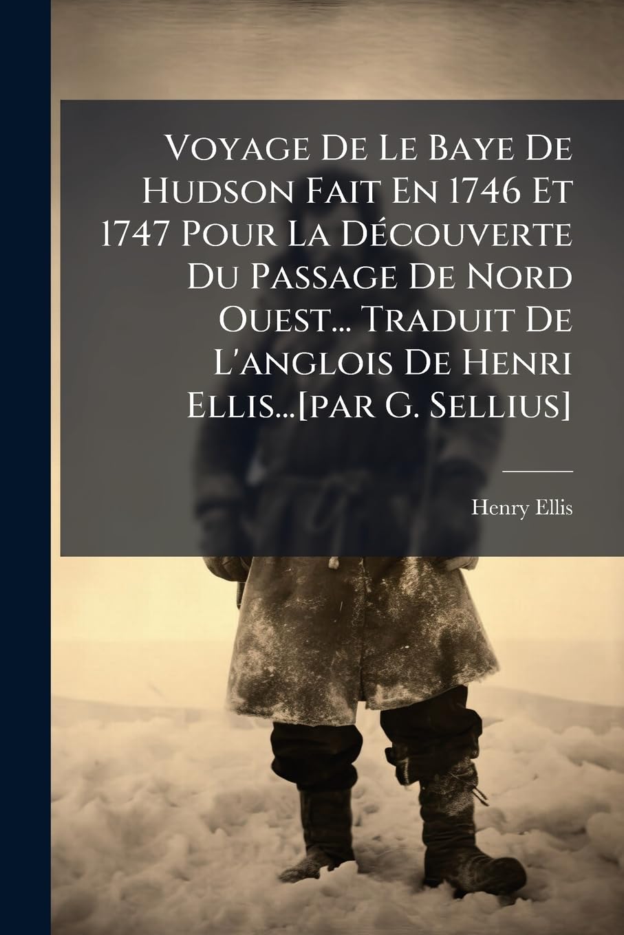 Voyage De Le Baye De Hudson Fait En 1746 Et 1747 Pour La Découverte Du Passage De Nord Ouest... Traduit De L'anglois De Henri Ellis... book