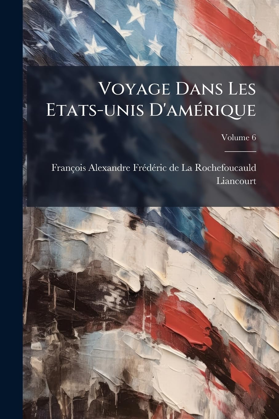 Voyage Dans Les Etats-unis D'amérique: Fait En 1795, 1796 Et 1797; Volume 6 book