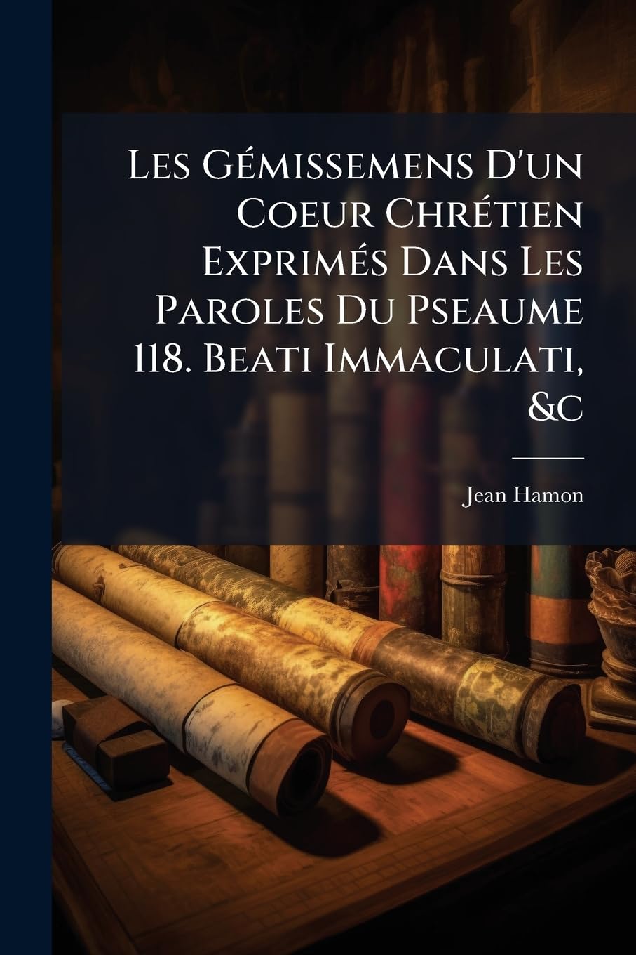 Les Gémissemens D'un Coeur Chrétien Exprimés Dans Les Paroles Du Pseaume 118. Beati Immaculati, &c book