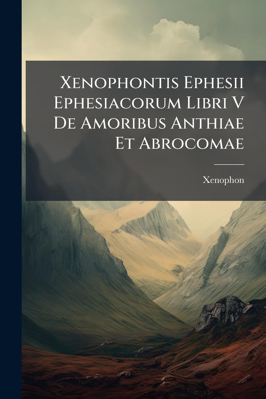 Xenophontis Ephesii Ephesiacorum Libri V De Amoribus Anthiae Et Abrocomae book