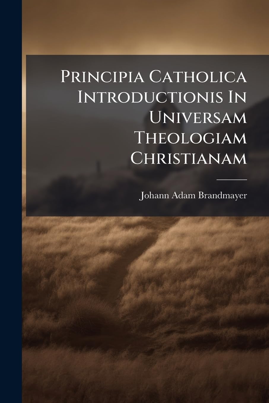 Principia Catholica Introductionis In Universam Theologiam Christianam: Methodo Demonstrativa Academicis Praelectionibus Accommodata book