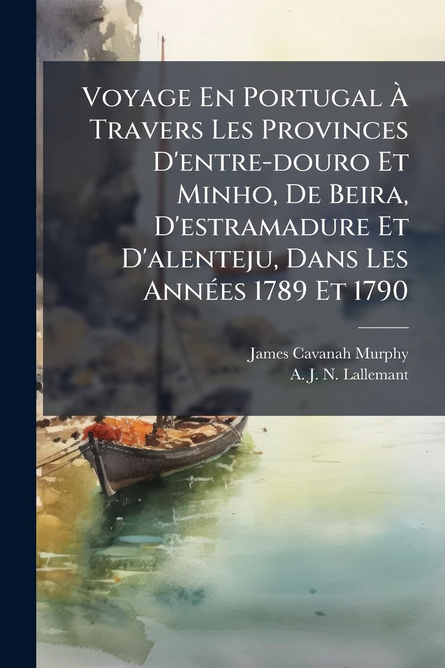Voyage En Portugal À Travers Les Provinces D'entre-douro Et Minho, De Beira, D'estramadure Et D'alenteju, Dans Les Années 1789 Et 1790 book
