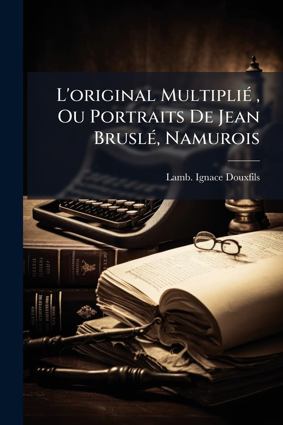 L'original Multiplié, Ou Portraits De Jean Bruslé, Namurois book
