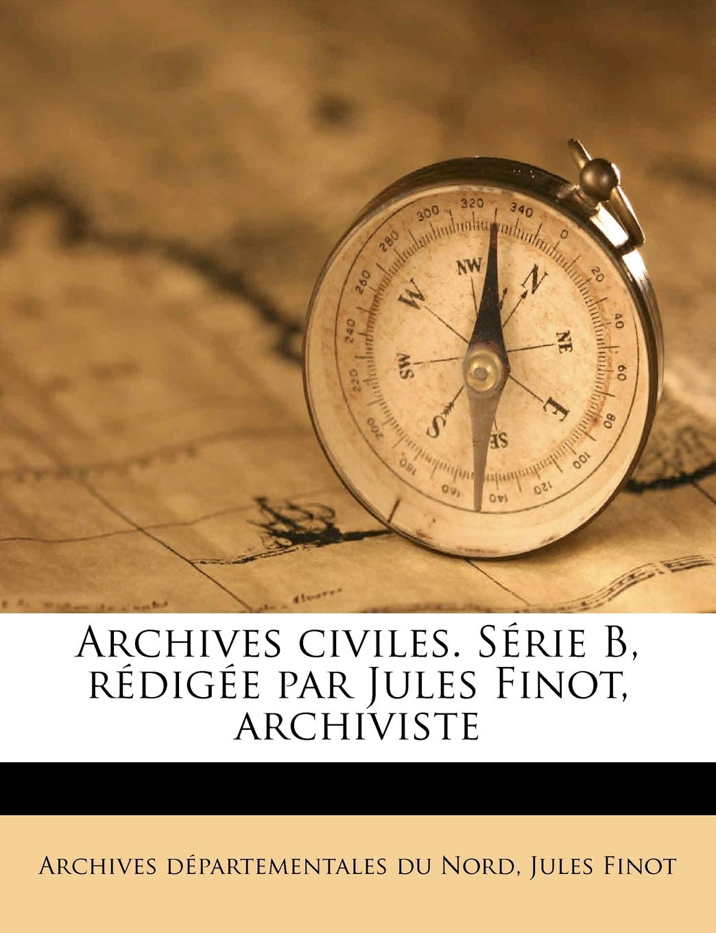 Archives Civiles. Serie B, Redigee Par Jules Finot, Archiviste book