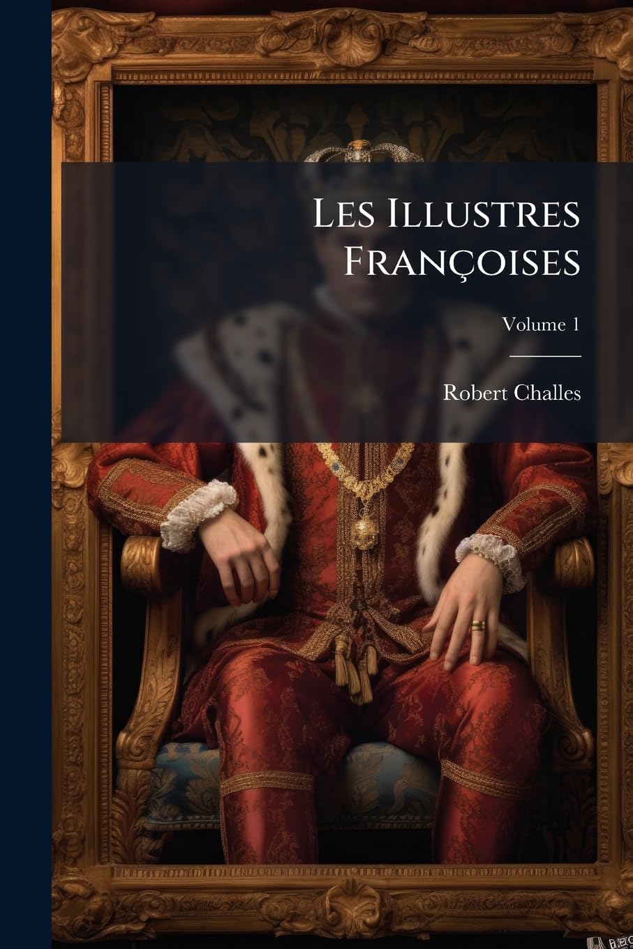 Les Illustres Françoises: Histoires Veritables: Ou L'on Trouve, Dans Des Caractères Très-particuliers Et Fort Différens, Un Grand Nombre D'exemples Rares Et Extraordinaires; Volume 1 book