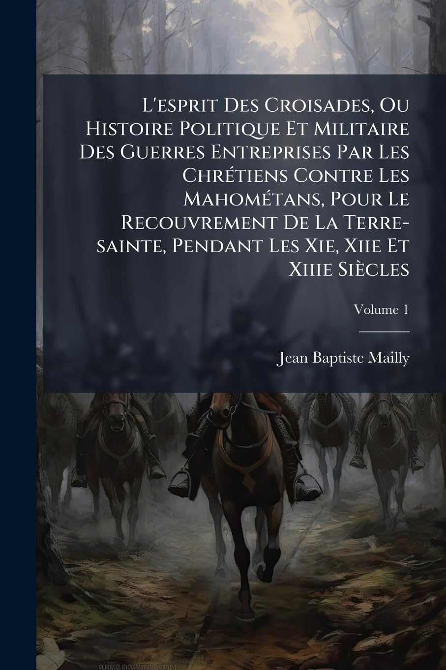 L'esprit Des Croisades, Ou Histoire Politique Et Militaire Des Guerres Entreprises Par Les Chrétiens Contre Les Mahométans, Pour Le Recouvrement De La ... Les Xie, Xiie Et Xiiie Siècles; Volume 1 book