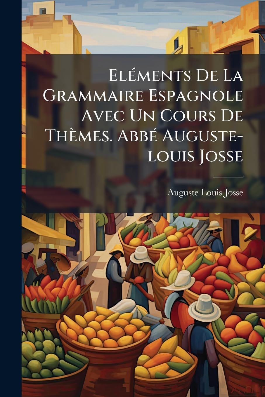 Eléments De La Grammaire Espagnole Avec Un Cours De Thèmes. Abbé Auguste-louis Josse book