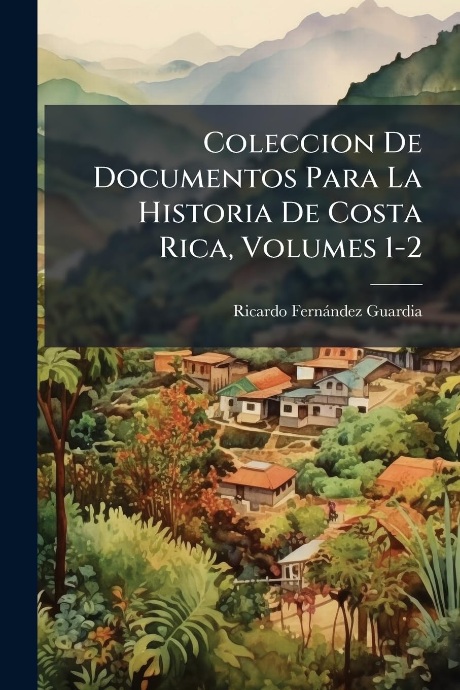 Coleccion De Documentos Para La Historia De Costa Rica, Volumes 1-2 book