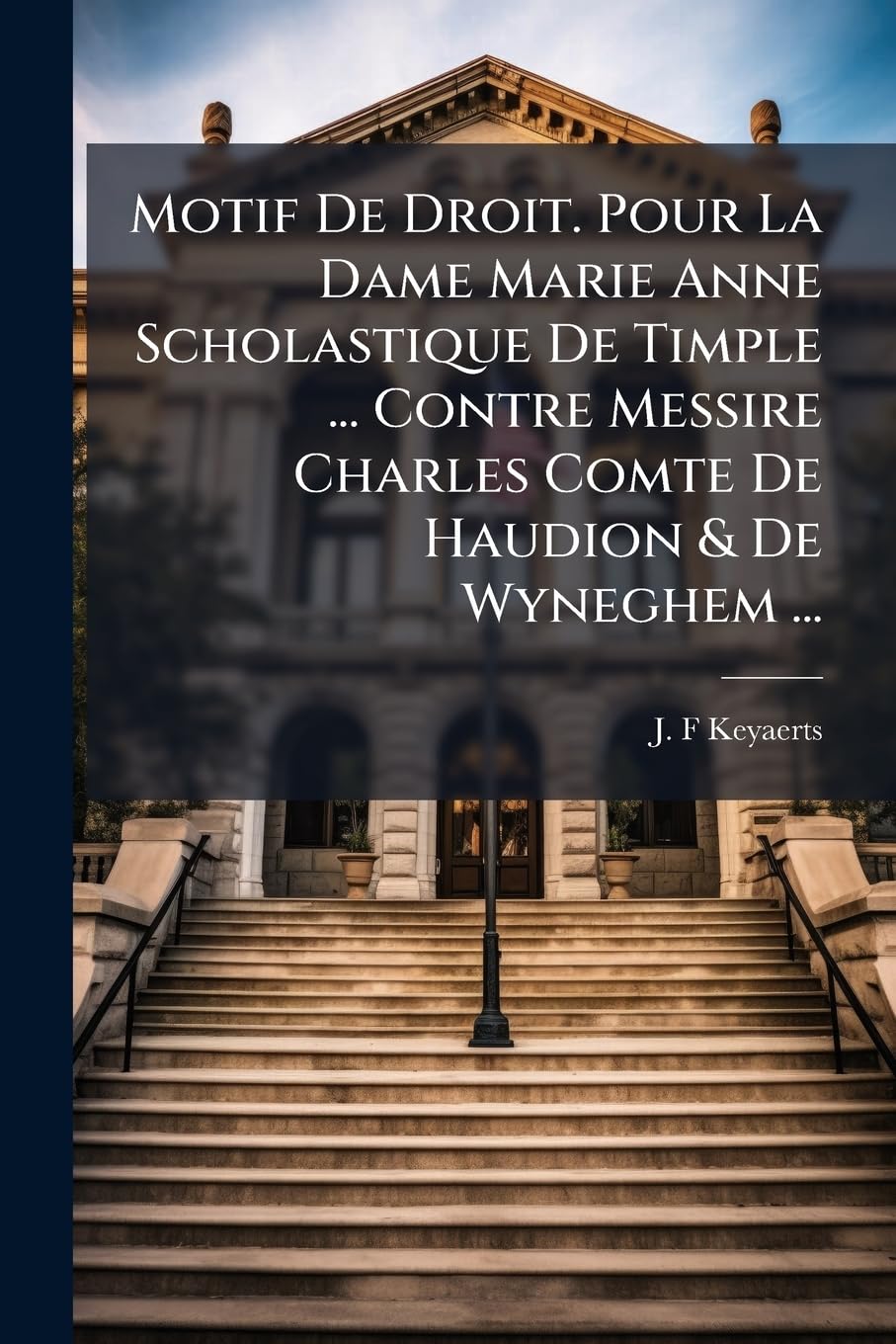 Motif De Droit. Pour La Dame Marie Anne Scholastique De Timple ... Contre Messire Charles Comte De Haudion & De Wyneghem ... book
