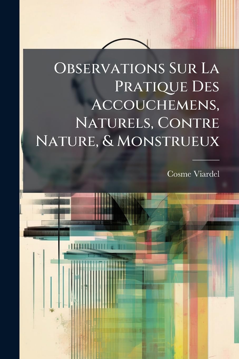 Observations Sur La Pratique Des Accouchemens, Naturels, Contre Nature, & Monstrueux: Avec Une Méthode Très-facile Pour Secourir Les Femmes En Toutes ... Sans Se Servir De Crochets ... book