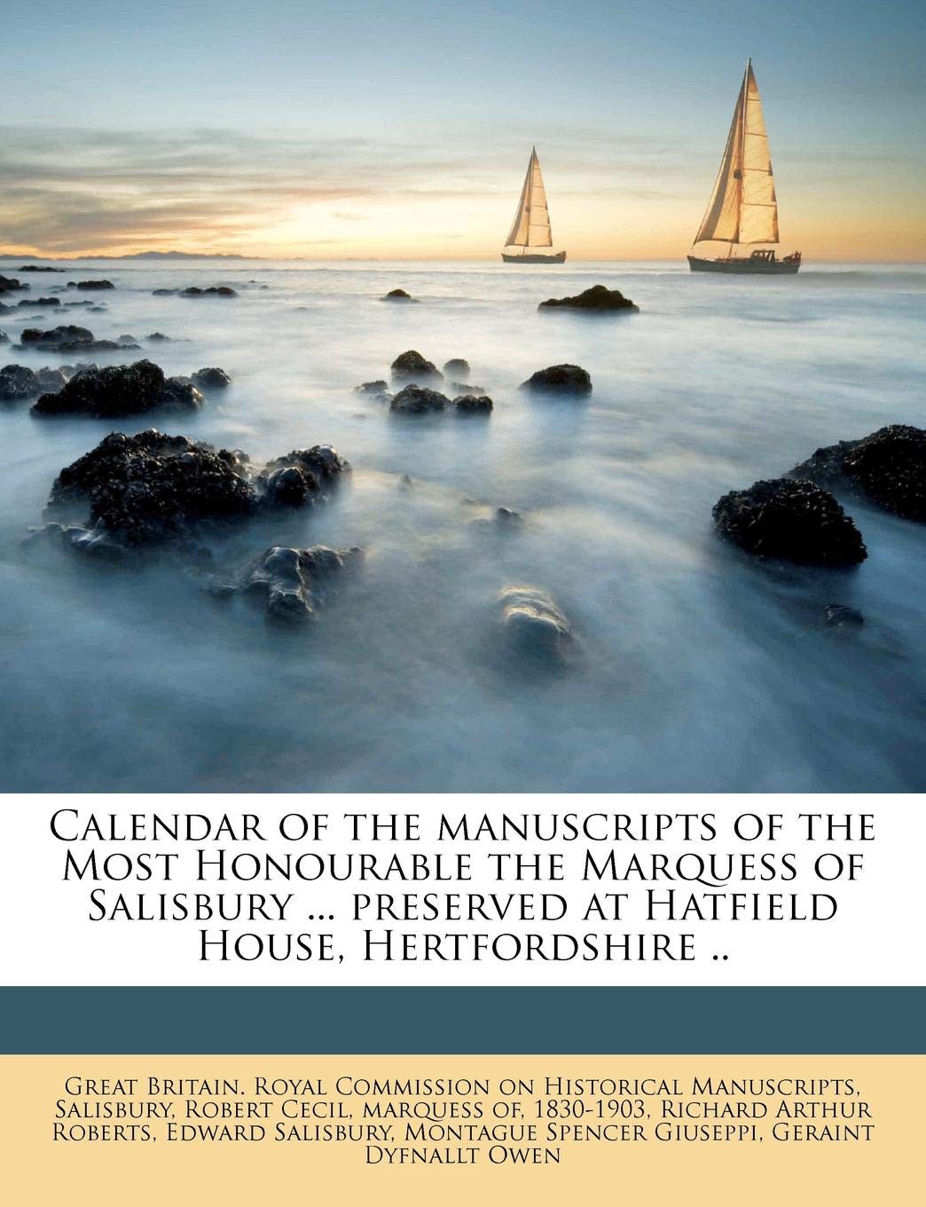 Calendar of the Manuscripts of the Most Honourable the Marquess of Salisbury ... Preserved at Hatfield House, Hertfordshire .. Politics & History