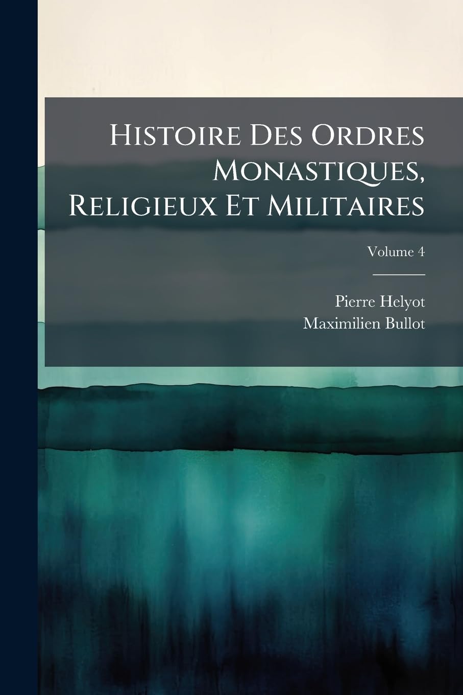 Histoire Des Ordres Monastiques, Religieux Et Militaires; Volume 4 book