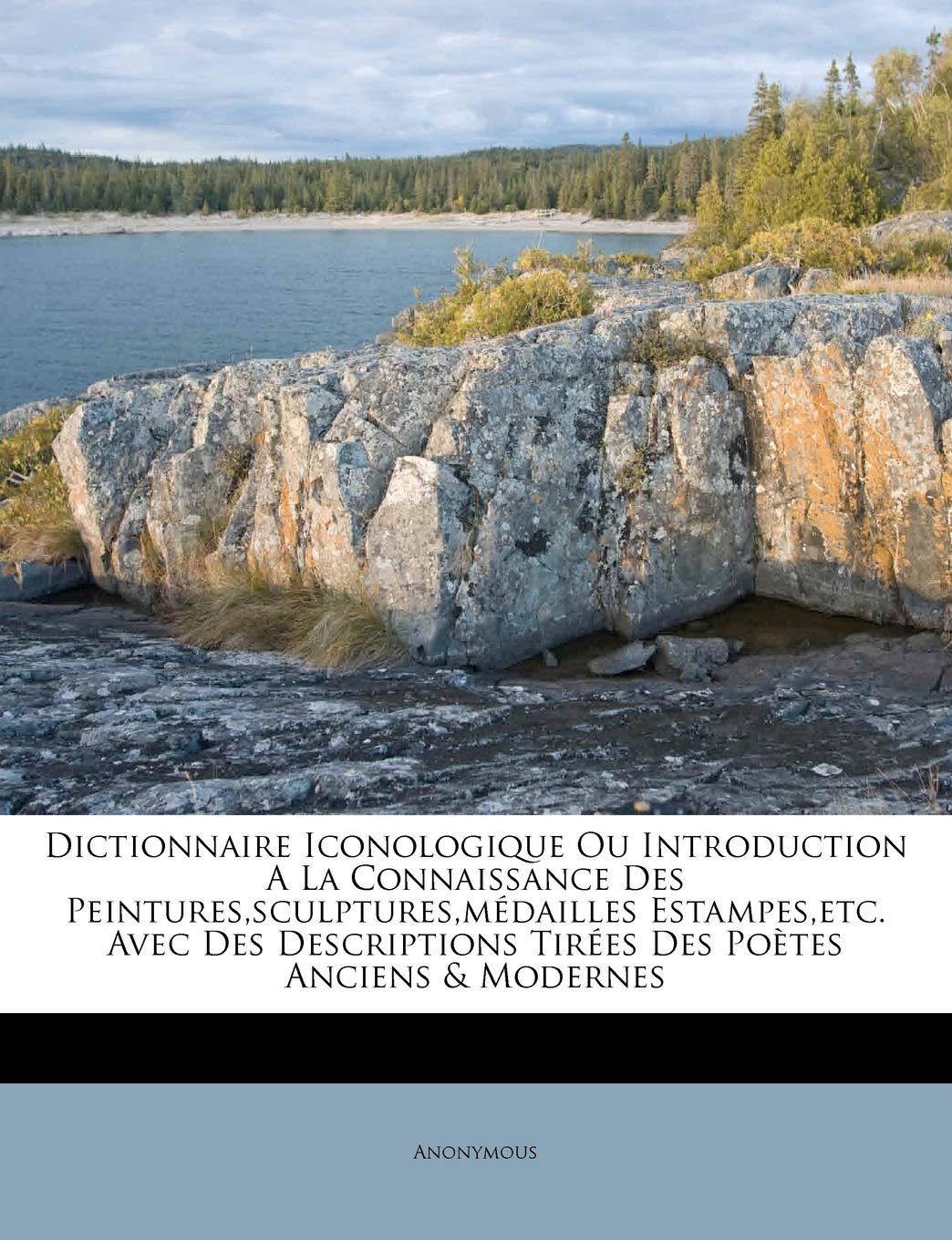 Dictionnaire Iconologique Ou Introduction a la Connaissance Des Peintures, Sculptures, Médailles Estampes, Etc. Avec Des Descriptions Tirées Des Poètes Anciens & Modernes Politics & History