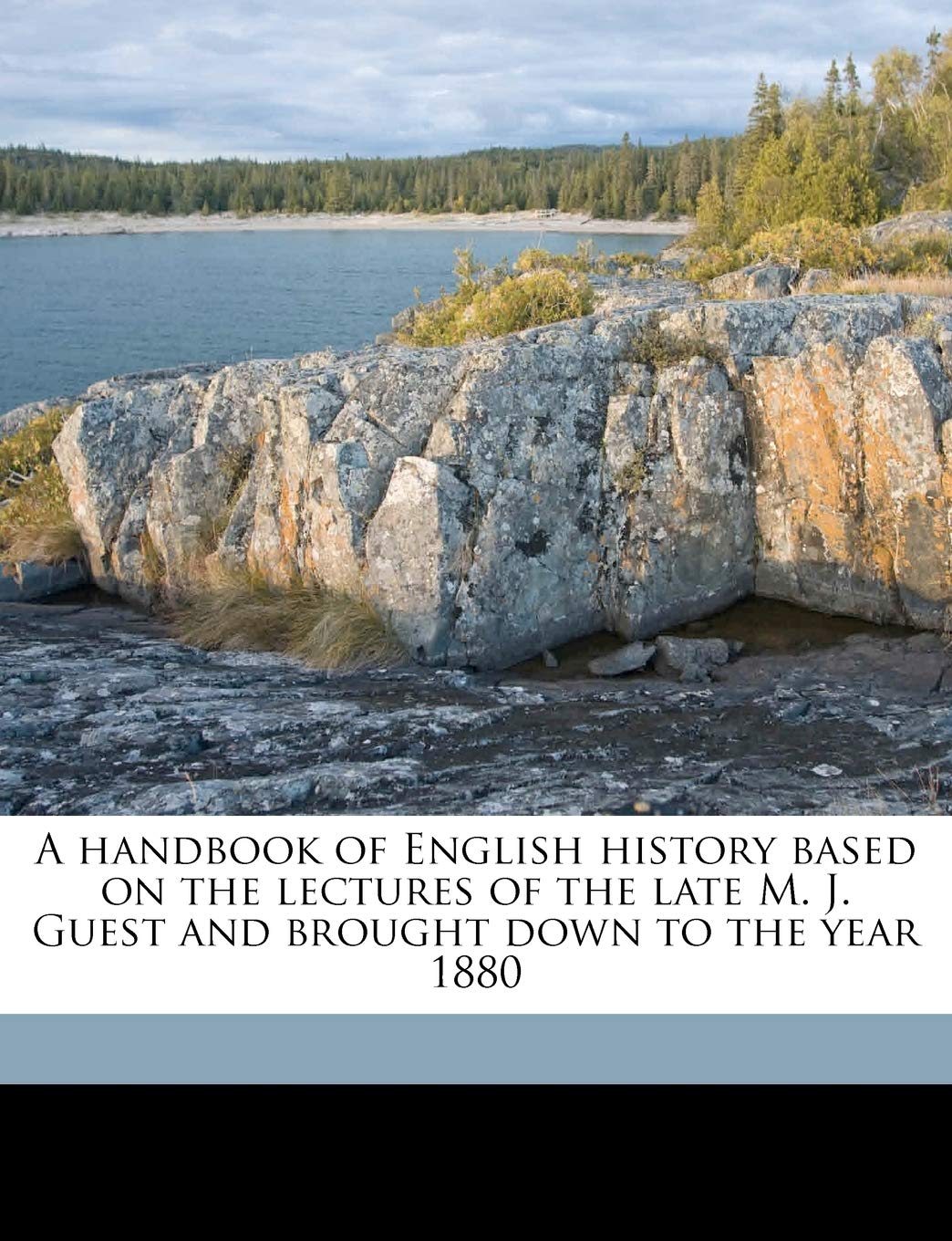 A handbook of English history based on the lectures of the late M. J. Guest and brought down to the year 1880 Politics & History