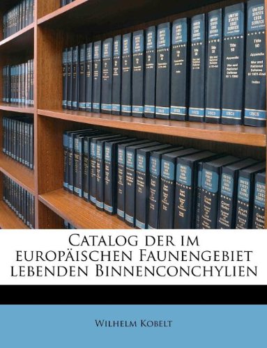 Catalog Der Im Europaischen Faunengebiet Lebenden Binnenconchylien Contemporary literature