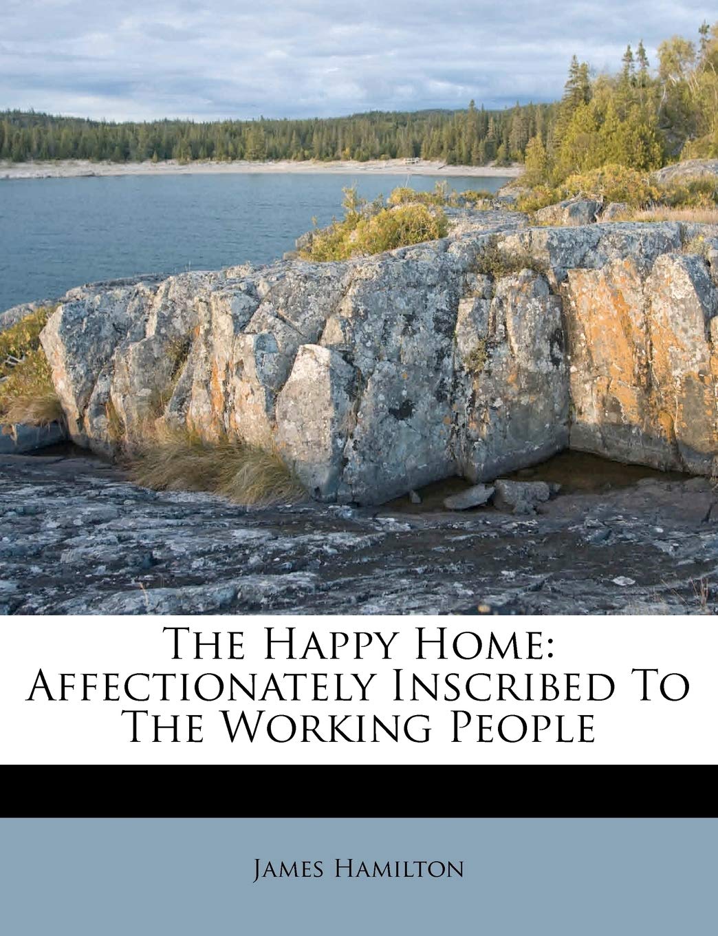 The Happy Home: Affectionately Inscribed to the Working People Business, Finance & Career