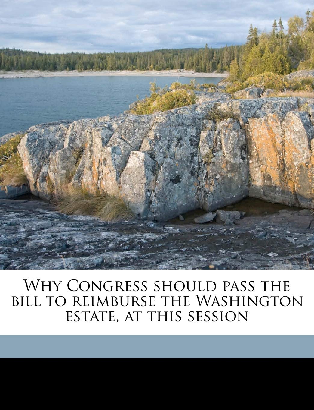 Why Congress Should Pass the Bill to Reimburse the Washington Estate, at This Session Politics & History
