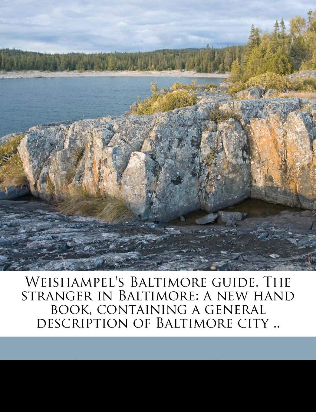 Weishampel's Baltimore Guide. the Stranger in Baltimore: A New Hand Book, Containing a General Description of Baltimore City .. Politics & History