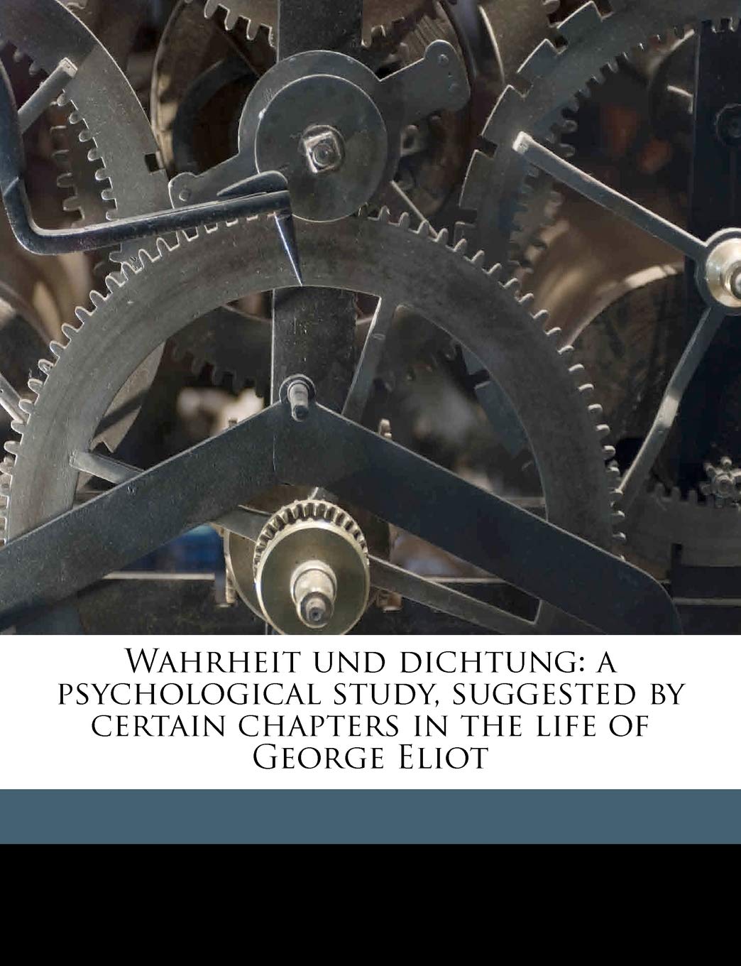 Wahrheit Und Dichtung: A Psychological Study, Suggested by Certain Chapters in the Life of George Eliot Politics & History