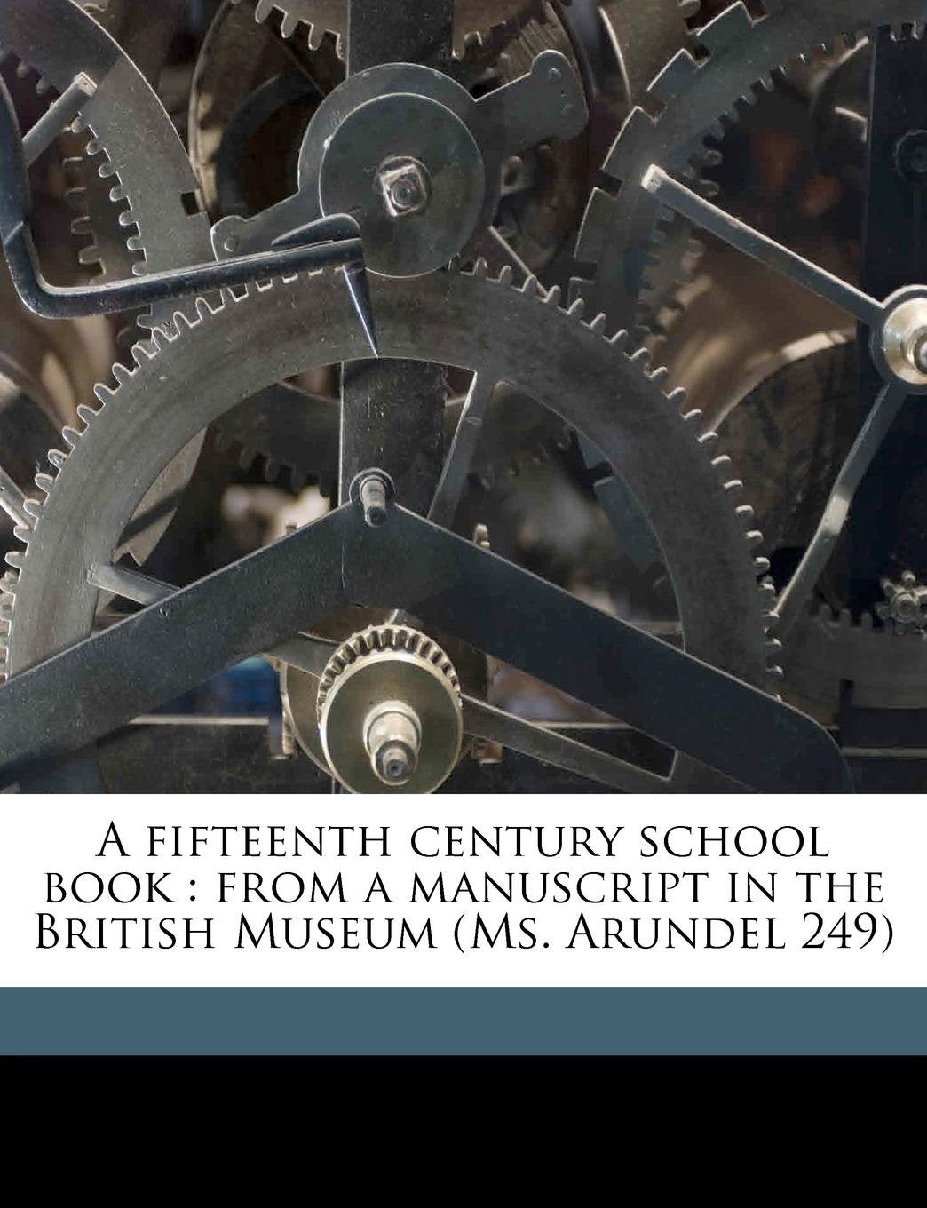 A fifteenth century school book: from a manuscript in the British Museum (Ms. Arundel 249) Politics & History