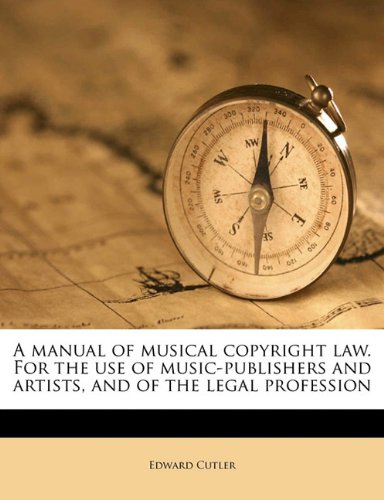 A manual of musical copyright law. For the use of music-publishers and artists, and of the legal profession Politics & History
