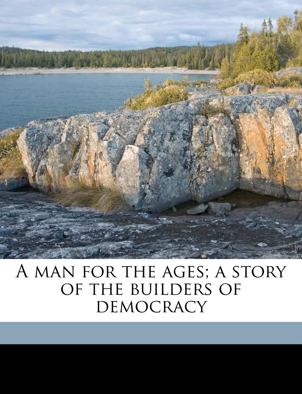 A Man for the Ages; A Story of the Builders of Democracy Politics & History