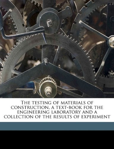 The testing of materials of construction, a text-book for the engineering laboratory and a collection of the results of experiment Politics & History