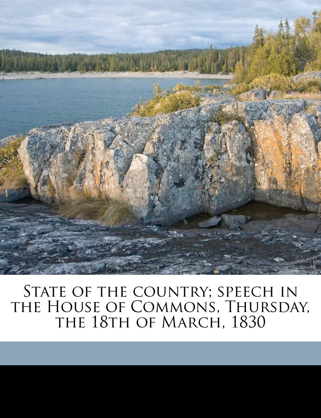 State of the Country; Speech in the House of Commons, Thursday, the 18th of March, 1830 Politics & History