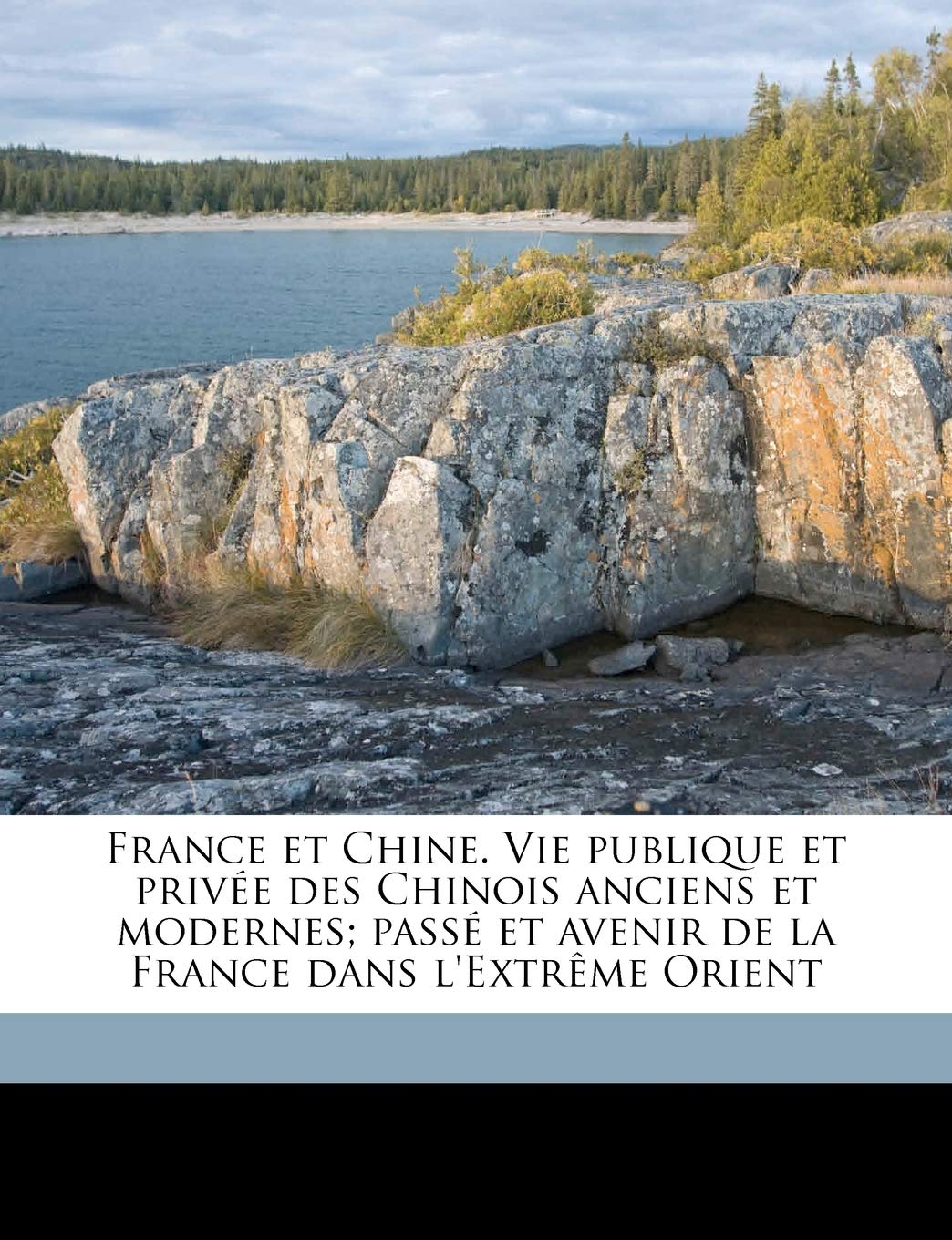 France et Chine. Vie publique et privée des Chinois anciens et modernes; passé et avenir de la France dans l'Extrême Orient Foreign Languages ​​& Dictionaries