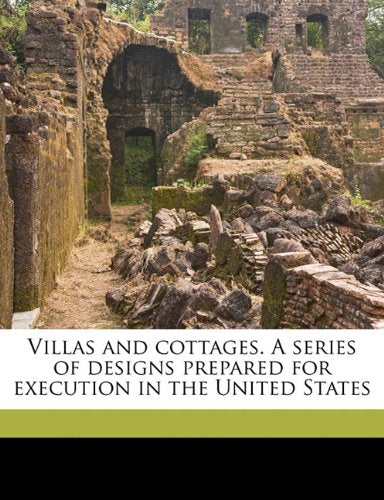 Villas and cottages. A series of designs prepared for execution in the United States Politics & History