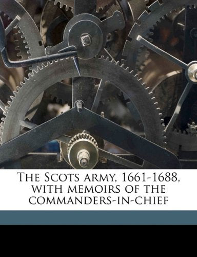 The Scots army, 1661-1688, with memoirs of the commanders-in-chief Politics & History