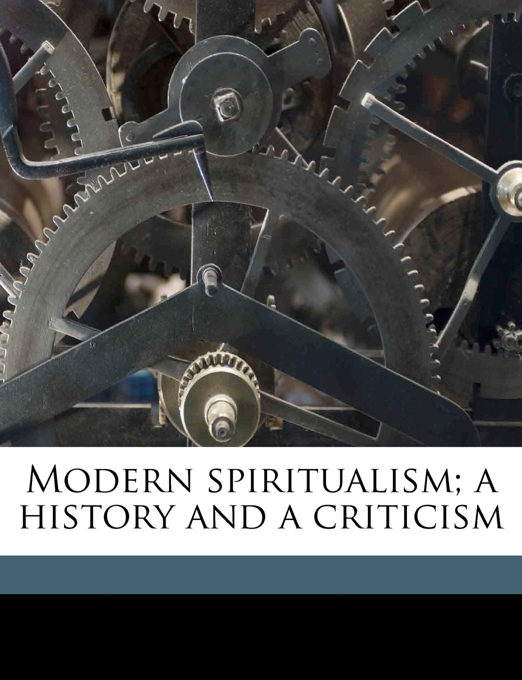 Modern Spiritualism; A History and a Criticism Volume 1 Politics & History