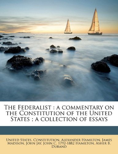 The Federalist: a commentary on the Constitution of the United States ; a collection of essays Politics & History