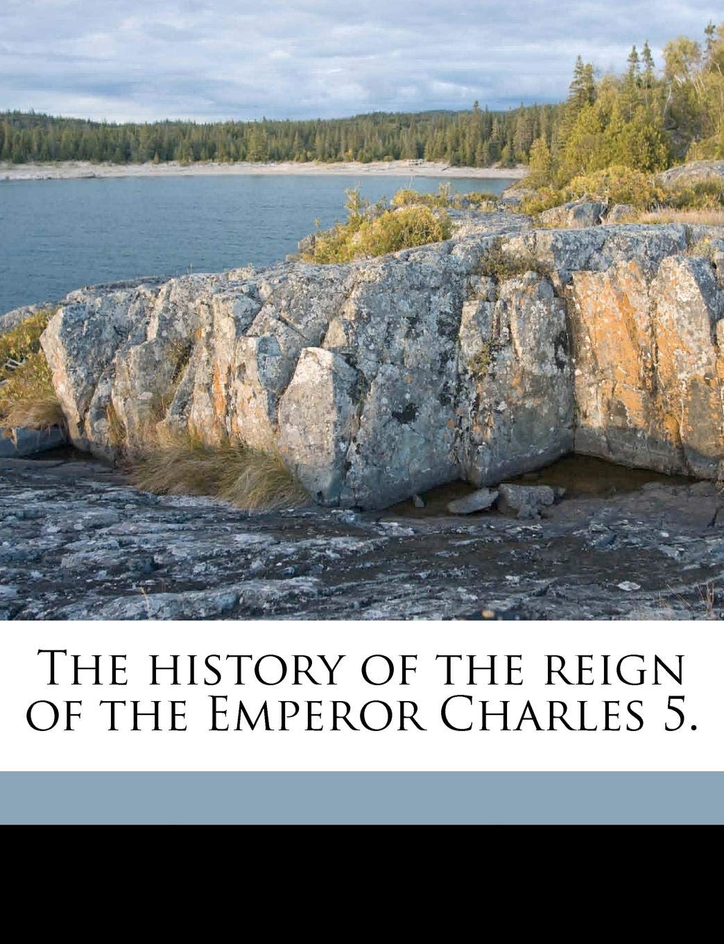 The History of the Reign of the Emperor Charles 5. Volume 4 Politics & History