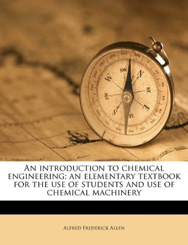 An introduction to chemical engineering; an elementary textbook for the use of students and use of chemical machinery Politics & History