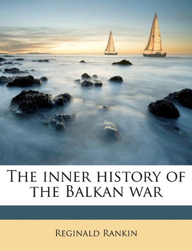 The inner history of the Balkan war Politics & History