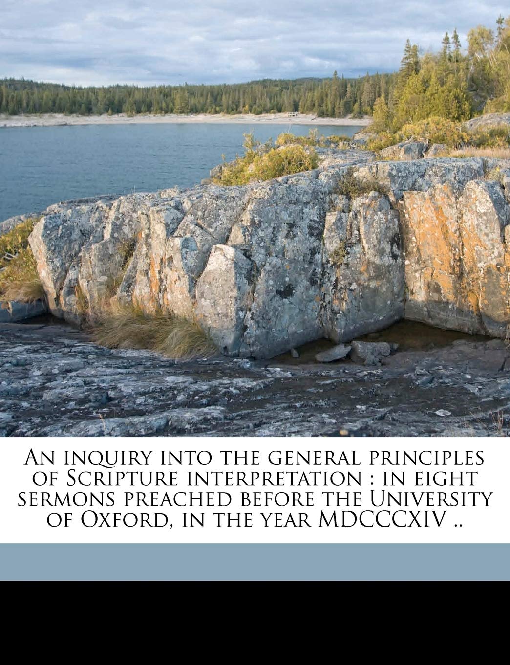 An Inquiry Into the General Principles of Scripture Interpretation: In Eight Sermons Preached Before the University of Oxford, in the Year MDCCCXIV .. Politics & History