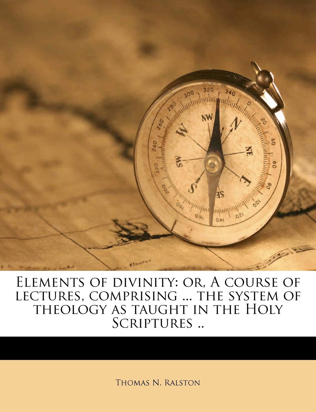 Elements of Divinity: Or, a Course of Lectures, Comprising ... the System of Theology as Taught in the Holy Scriptures .. Politics & History