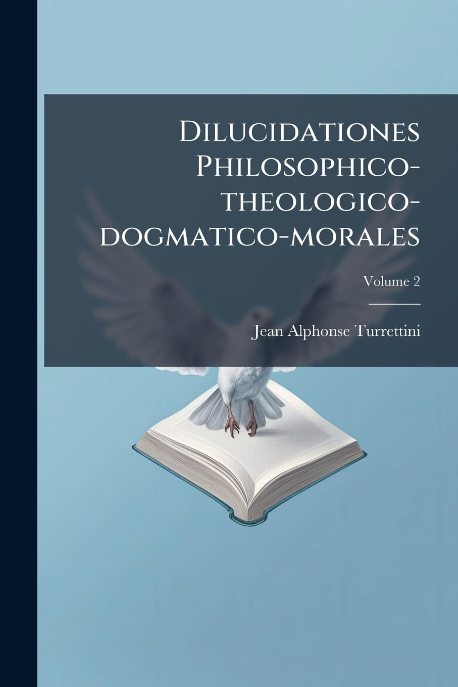 Dilucidationes Philosophico-theologico-dogmatico-morales; Volume 2 book