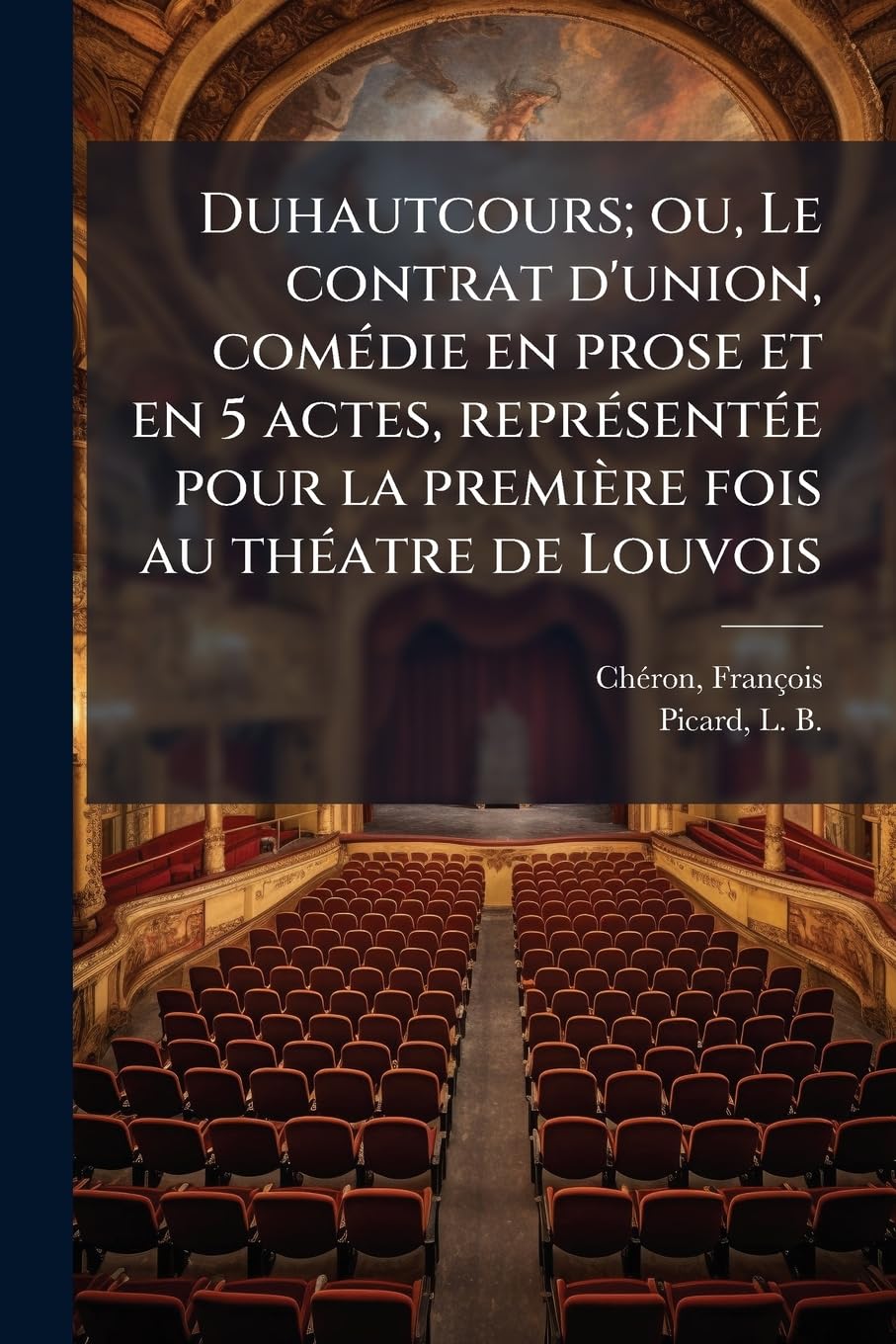 Duhautcours; ou, Le contrat d'union, comédie en prose et en 5 actes, représentée pour la première fois au théatre de Louvois book