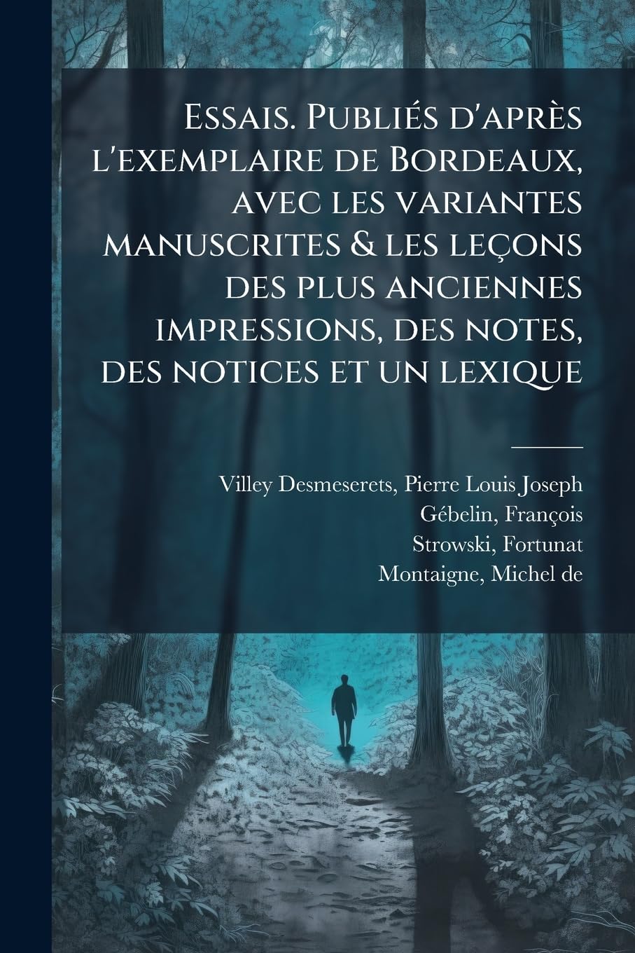 Essais. Publiés d'après l'exemplaire de Bordeaux, avec les variantes manuscrites & les leçons des plus anciennes impressions, des notes, des notices et un lexique: 4 book
