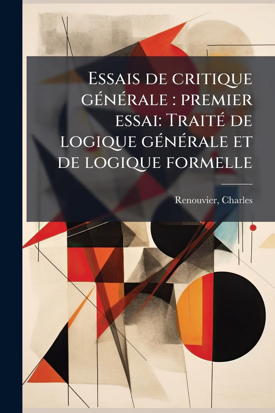 Essais de critique générale: premier essai: Traité de logique générale et de logique formelle: 2 book