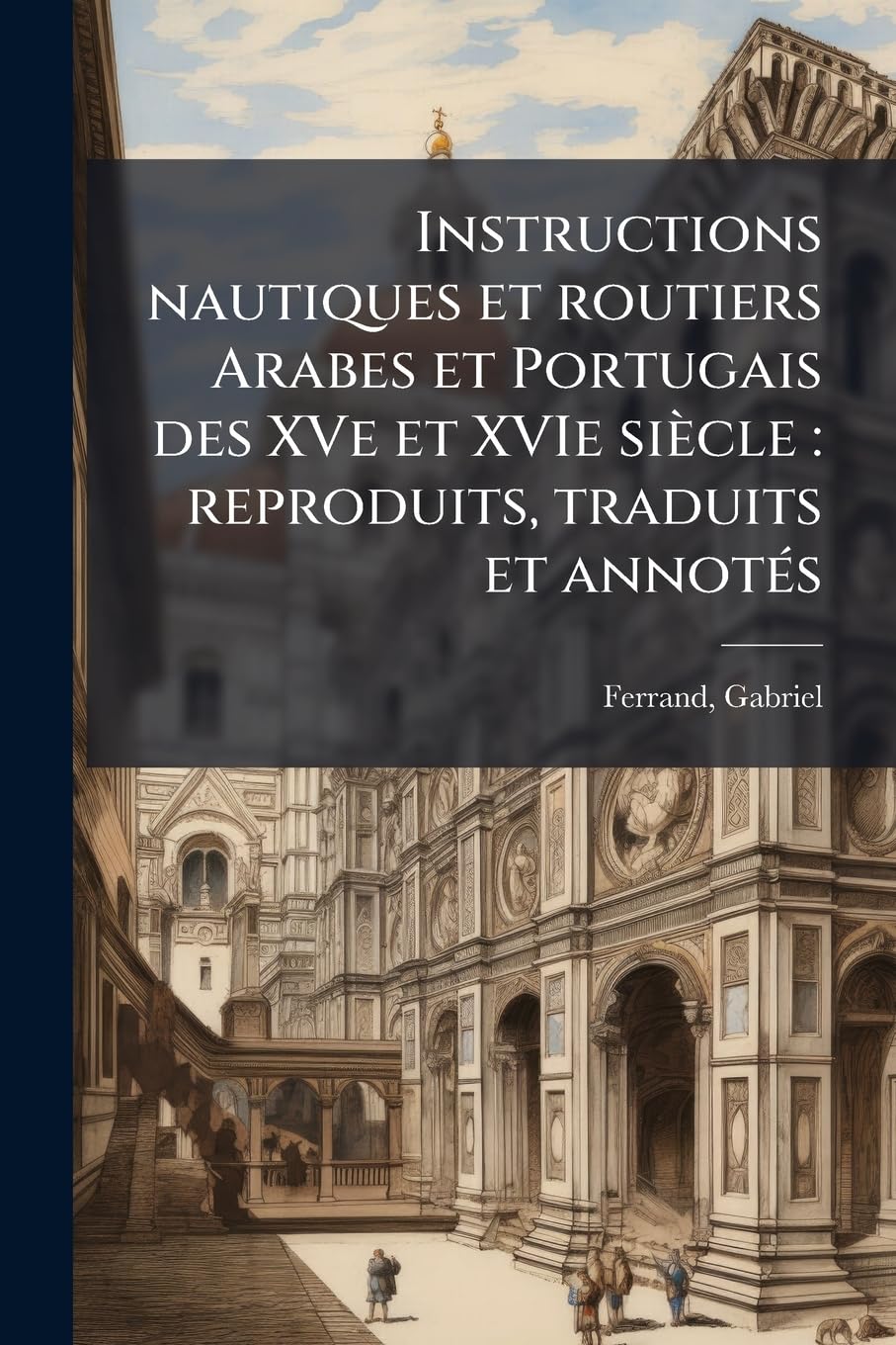 Instructions nautiques et routiers Arabes et Portugais des XVe et XVIe siècle: reproduits, traduits et annotés: 02 book