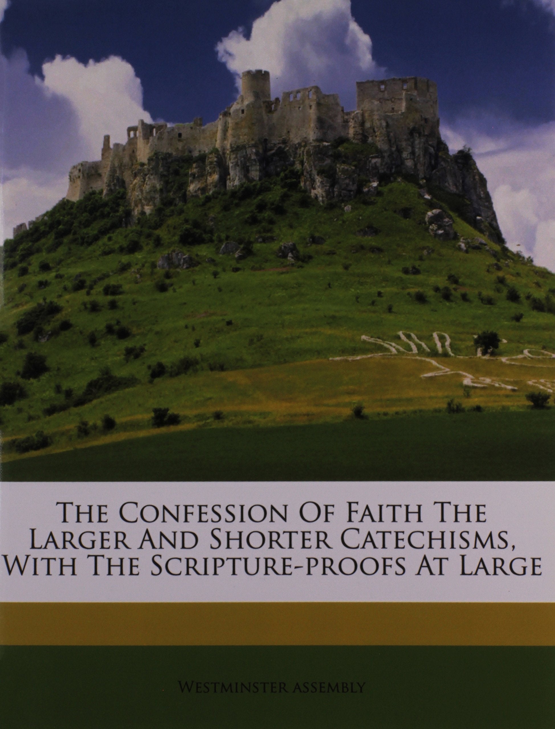 The Confession Of Faith The Larger And Shorter Catechisms, With The Scripture-proofs At Large Politics & History